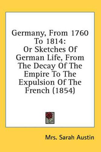 Cover image for Germany, from 1760 to 1814: Or Sketches of German Life, from the Decay of the Empire to the Expulsion of the French (1854)