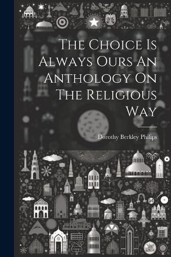 Cover image for The Choice Is Always Ours An Anthology On The Religious Way