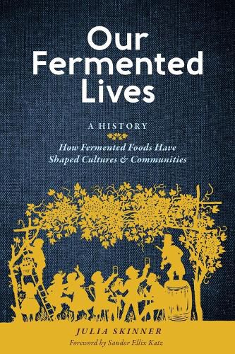 Cover image for Our Fermented Lives: How Fermented Foods Have Shaped Cultures & Communities