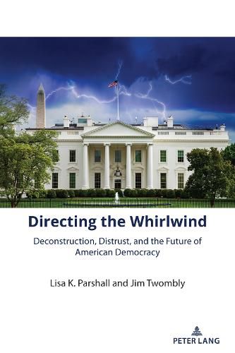 Cover image for Directing the Whirlwind: Deconstruction, Distrust, and the Future of American Democracy