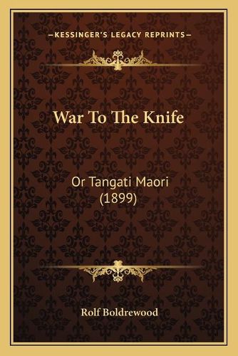 War to the Knife War to the Knife: Or Tangati Maori (1899) or Tangati Maori (1899)