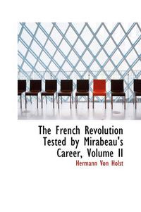 Cover image for The French Revolution Tested by Mirabeau's Career, Volume II