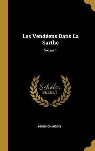 Cover image for Les Vendeens Dans La Sarthe; Volume 1