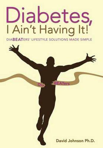 Cover image for Diabetes, I Ain't Having It!: Diabeaters' Lifestyle Solutions Made Simple.