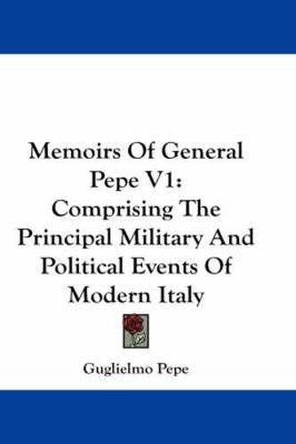 Cover image for Memoirs of General Pepe V1: Comprising the Principal Military and Political Events of Modern Italy