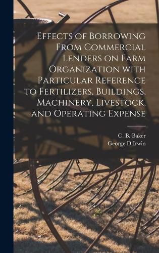 Cover image for Effects of Borrowing From Commercial Lenders on Farm Organization With Particular Reference to Fertilizers, Buildings, Machinery, Livestock, and Operating Expense