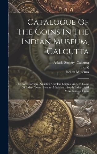 Catalogue Of The Coins In The Indian Museum, Calcutta