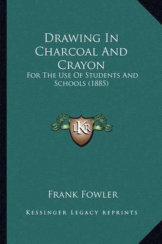 Cover image for Drawing in Charcoal and Crayon: For the Use of Students and Schools (1885)