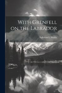 Cover image for With Grenfell on the Labrador