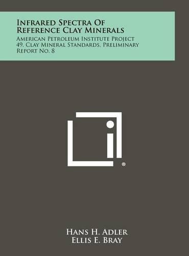 Cover image for Infrared Spectra of Reference Clay Minerals: American Petroleum Institute Project 49, Clay Mineral Standards, Preliminary Report No. 8