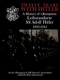 Cover image for Twelve Years with Hitler: A History of I.Kompanie Leibstandarte SS Adolf Hitler 1933-1945
