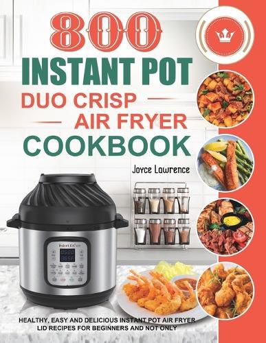 Cover image for 800 Instant Pot Duo Crisp Air Fryer Cookbook: Healthy, Easy and Delicious Instant Pot Duo Crisp Air Fryer Recipes for Beginners and Not Only