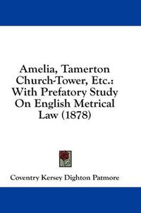 Cover image for Amelia, Tamerton Church-Tower, Etc.: With Prefatory Study on English Metrical Law (1878)