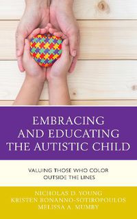 Cover image for Embracing and Educating the Autistic Child: Valuing Those Who Color Outside the Lines