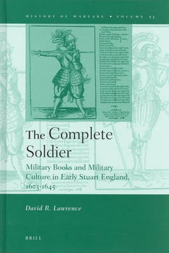 The Complete Soldier: Military Books and Military Culture in Early Stuart England, 1603-1645