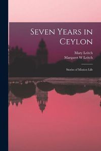 Cover image for Seven Years in Ceylon: Stories of Mission Life