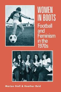 Cover image for Women in Boots: Football and Feminism in the 1970s