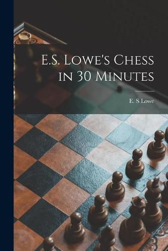 Cover image for E.S. Lowe's Chess in 30 Minutes