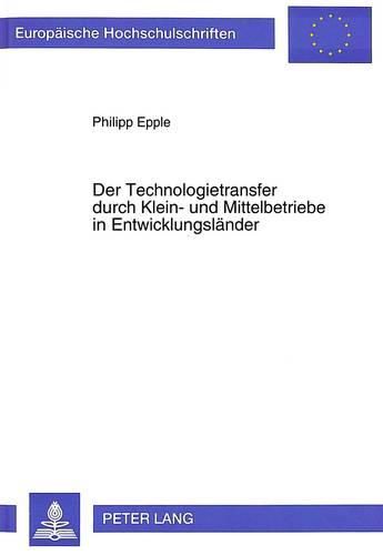 Cover image for Der Technologietransfer Durch Klein- Und Mittelbetriebe in Entwicklungslaender: Eine Unternehmensstrategische Untersuchung Unter Besonderer Beruecksichtigung Lehr- Und Lerntheoretischer Ueberlegungen