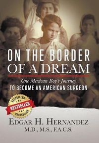 Cover image for On the Border of a Dream: One Mexican Boy's Journey to Become an American Surgeon