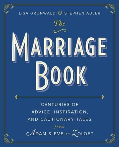 Cover image for The Marriage Book: Centuries of Advice, Inspiration, and Cautionary Tales from Adam and Eve to Zoloft