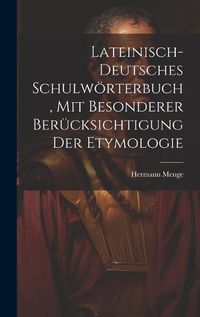 Cover image for Lateinisch-deutsches Schulwoerterbuch, Mit Besonderer Beruecksichtigung Der Etymologie