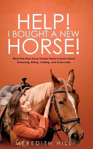 Cover image for Help! I Bought a New Horse!: What First Time Horse Owners Need to Know About Grooming, Riding, Training, and Horse Care