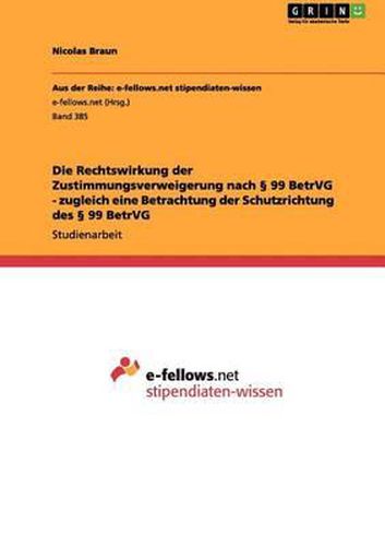 Cover image for Die Rechtswirkung Der Zustimmungsverweigerung Nach 99 Betrvg - Zugleich Eine Betrachtung Der Schutzrichtung Des 99 Betrvg