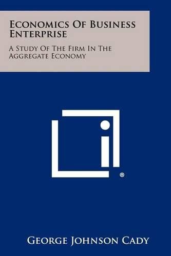 Cover image for Economics of Business Enterprise: A Study of the Firm in the Aggregate Economy