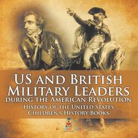 Cover image for US and British Military Leaders during the American Revolution - History of the United States Children's History Books