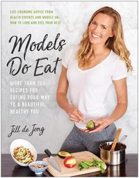 Cover image for Models Do Eat: More Than 100 Recipes for Eating Your Way to a Beautiful, Healthy You