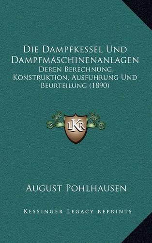Cover image for Die Dampfkessel Und Dampfmaschinenanlagen: Deren Berechnung, Konstruktion, Ausfuhrung Und Beurteilung (1890)