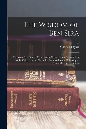 Cover image for The Wisdom of Ben Sira; Portions of the Book of Ecclesiasticus From Hebrew Manuscripts in the Cairo Genizah Collection Presented to the University of Cambridge by the Editors