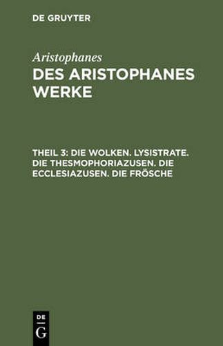 Cover image for Die Wolken. Lysistrate. Die Thesmophoriazusen. Die Ecclesiazusen. Die Froesche