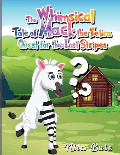 Cover image for The Whimsical Tale of Mack the Zebra Quest for the Lost Stripes