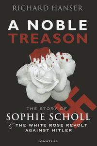 Cover image for A Noble Treason: The Story of Sophie Scholl and the White Rose Revolt Against Hitler