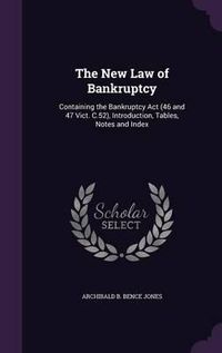 Cover image for The New Law of Bankruptcy: Containing the Bankruptcy ACT (46 and 47 Vict. C.52), Introduction, Tables, Notes and Index