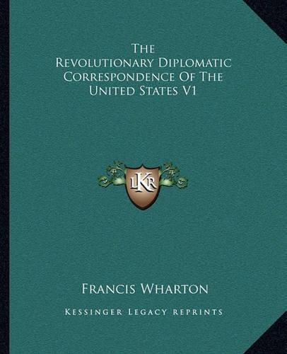 Cover image for The Revolutionary Diplomatic Correspondence of the United States V1