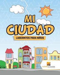 Cover image for Mi Ciudad: Laberintos Para Ninos