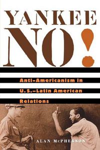 Cover image for Yankee No!: Anti-Americanism in U.S.-Latin American Relations