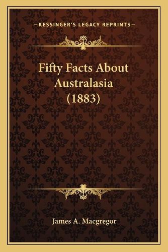 Cover image for Fifty Facts about Australasia (1883)