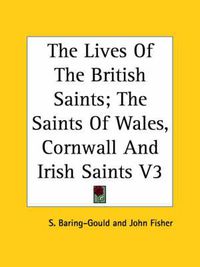 Cover image for The Lives Of The British Saints; The Saints Of Wales, Cornwall And Irish Saints V3