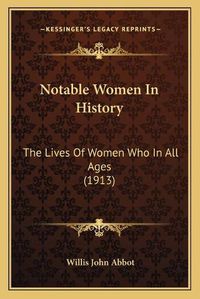 Cover image for Notable Women in History: The Lives of Women Who in All Ages (1913)