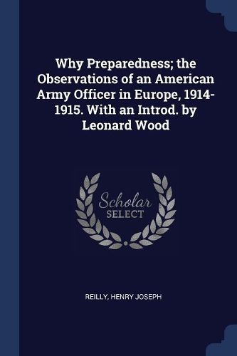 Cover image for Why Preparedness; The Observations of an American Army Officer in Europe, 1914-1915. with an Introd. by Leonard Wood