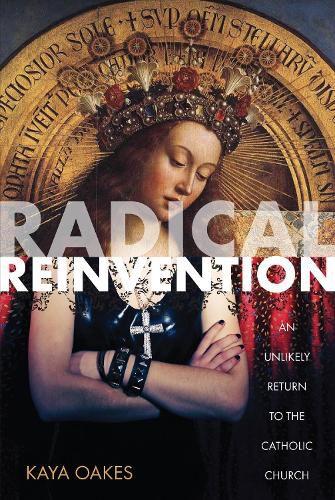 Cover image for Radical Reinvention: An Unlikely Return to the Catholic Church