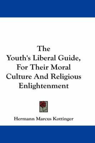 Cover image for The Youth's Liberal Guide, for Their Moral Culture and Religious Enlightenment