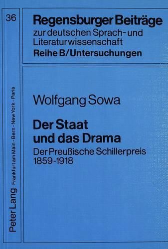 Cover image for Der Staat Und Das Drama: Der Preussische Schillerpreis 1859-1918. Eine Untersuchung Zum Literarischen Leben Im Koenigreich Preussen Und Im Deutschen Kaiserreich