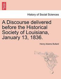 Cover image for A Discourse Delivered Before the Historical Society of Louisiana, January 13, 1836.