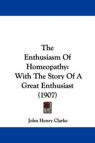 Cover image for The Enthusiasm of Homeopathy: With the Story of a Great Enthusiast (1907)