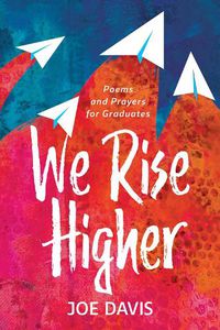 Cover image for We Rise Higher: Poems and Prayers for Graduates